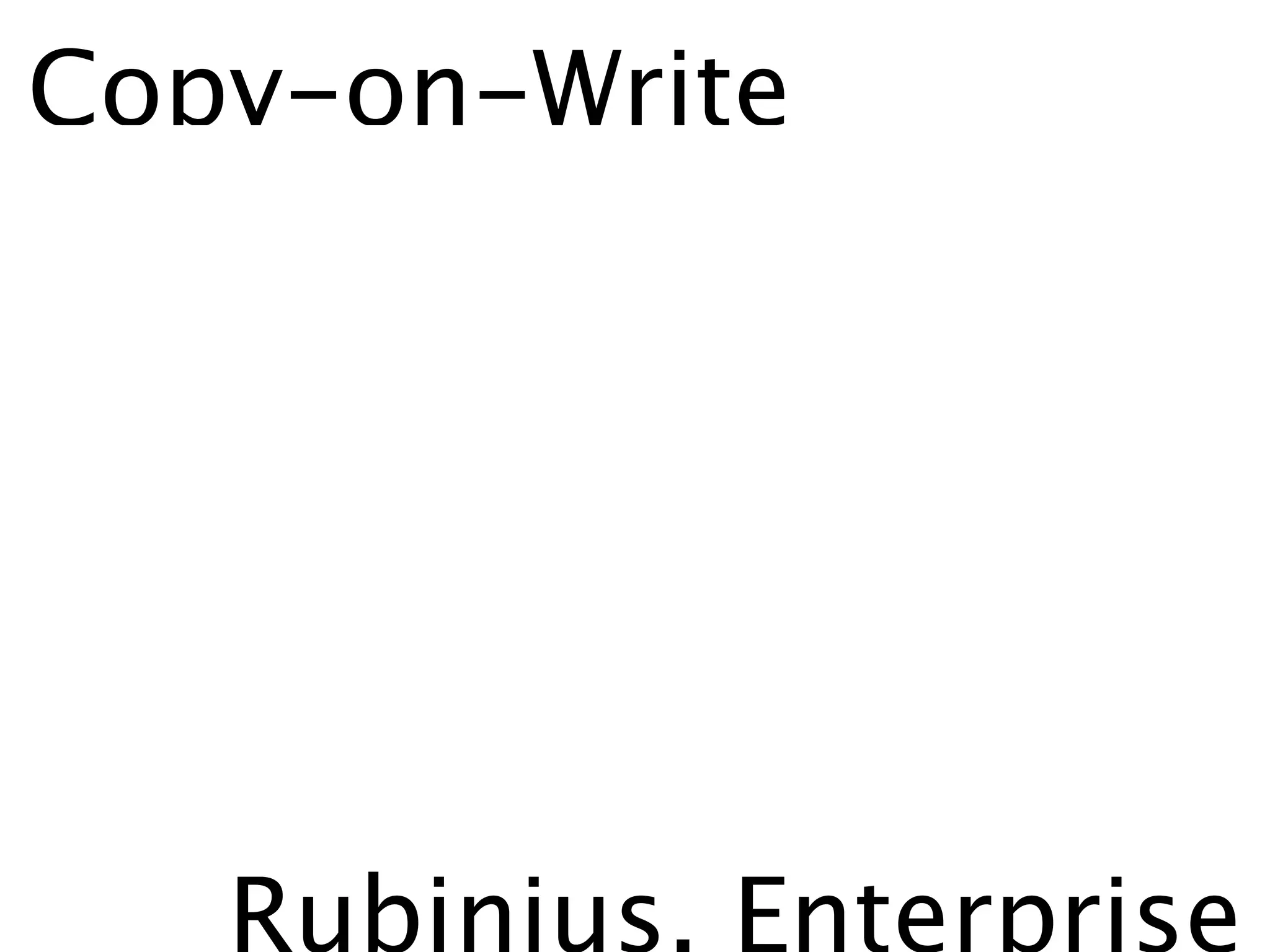 Copy-on-Write




   Rubinius, Enterprise
 