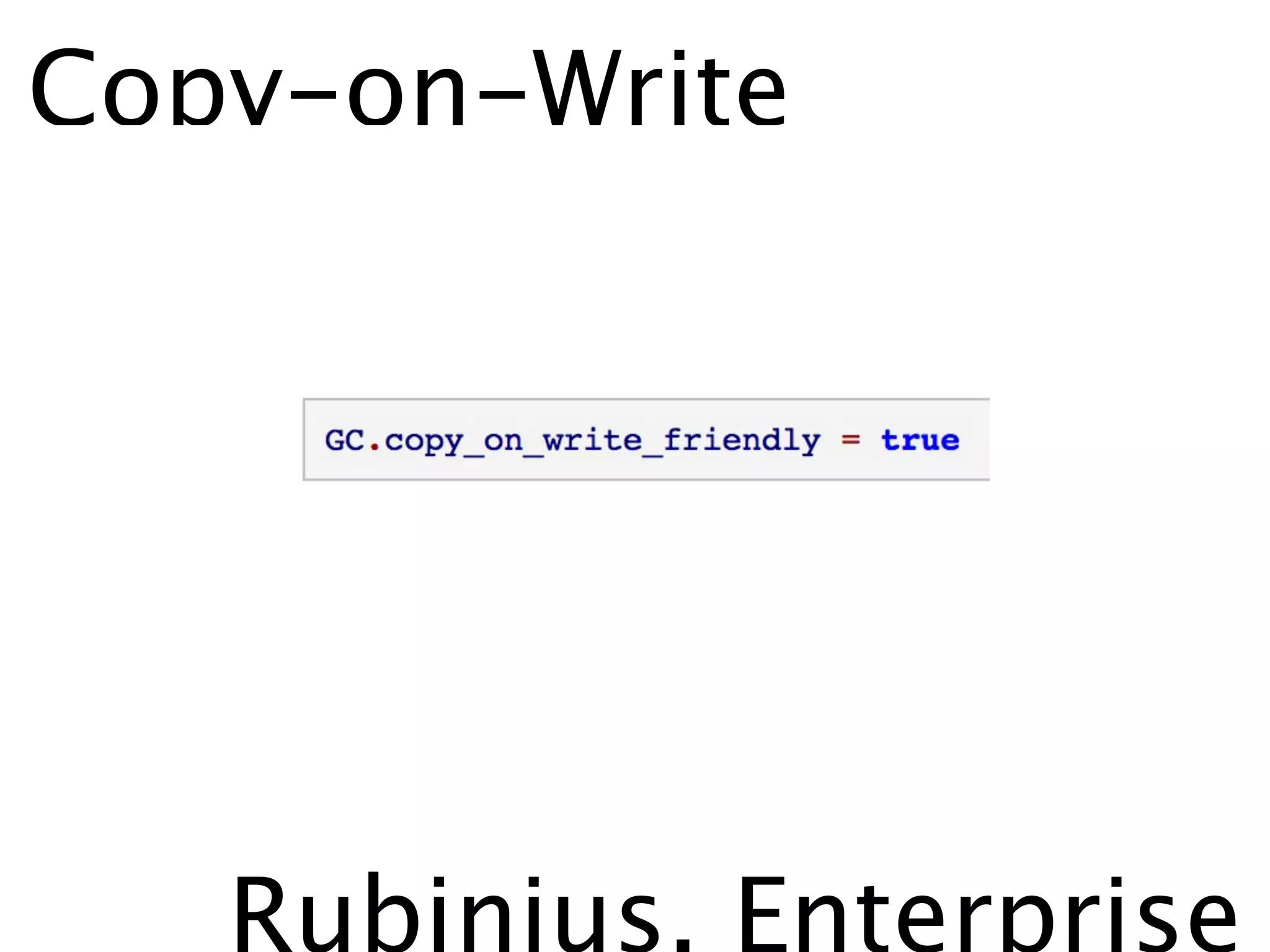 Copy-on-Write




   Rubinius, Enterprise
 