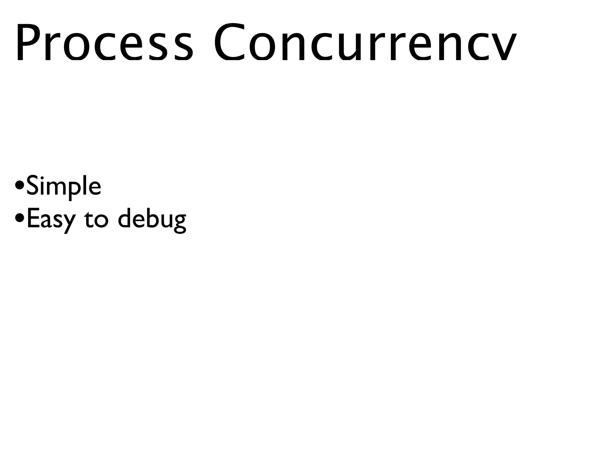 Process Concurrency

•Simple
•Easy to debug
 