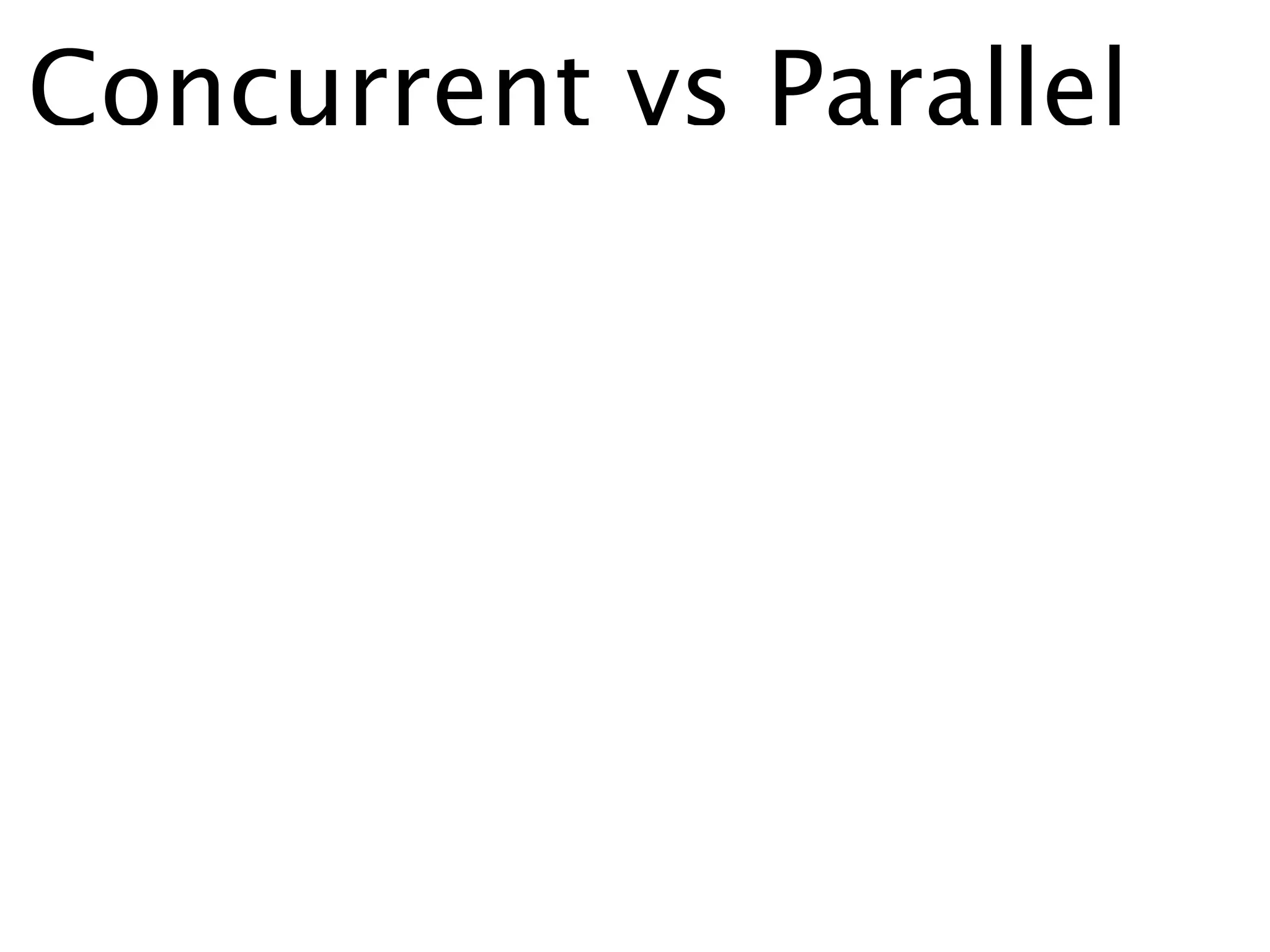 Concurrent vs Parallel
 