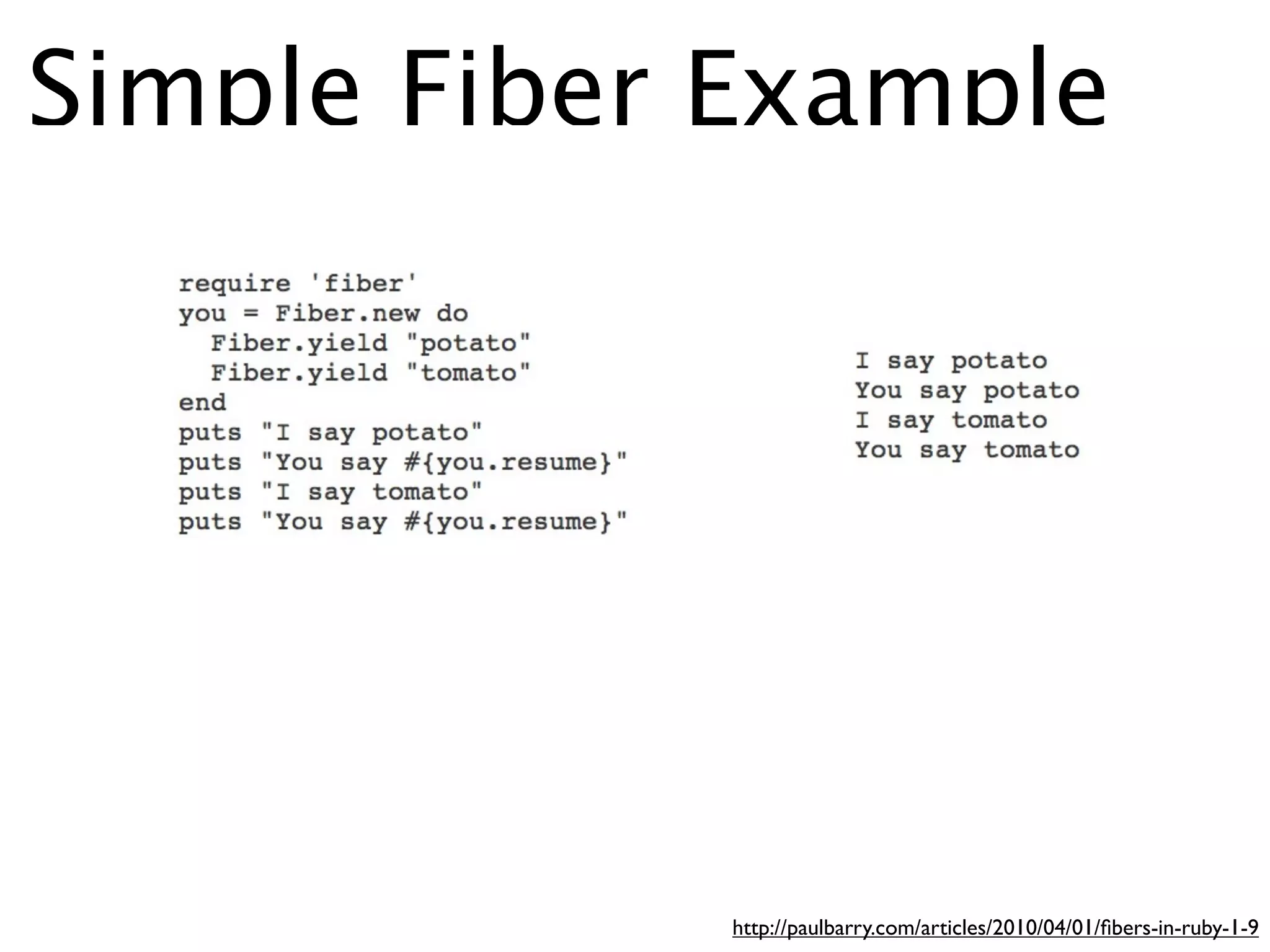 Simple Fiber Example




             http://paulbarry.com/articles/2010/04/01/ﬁbers-in-ruby-1-9
 