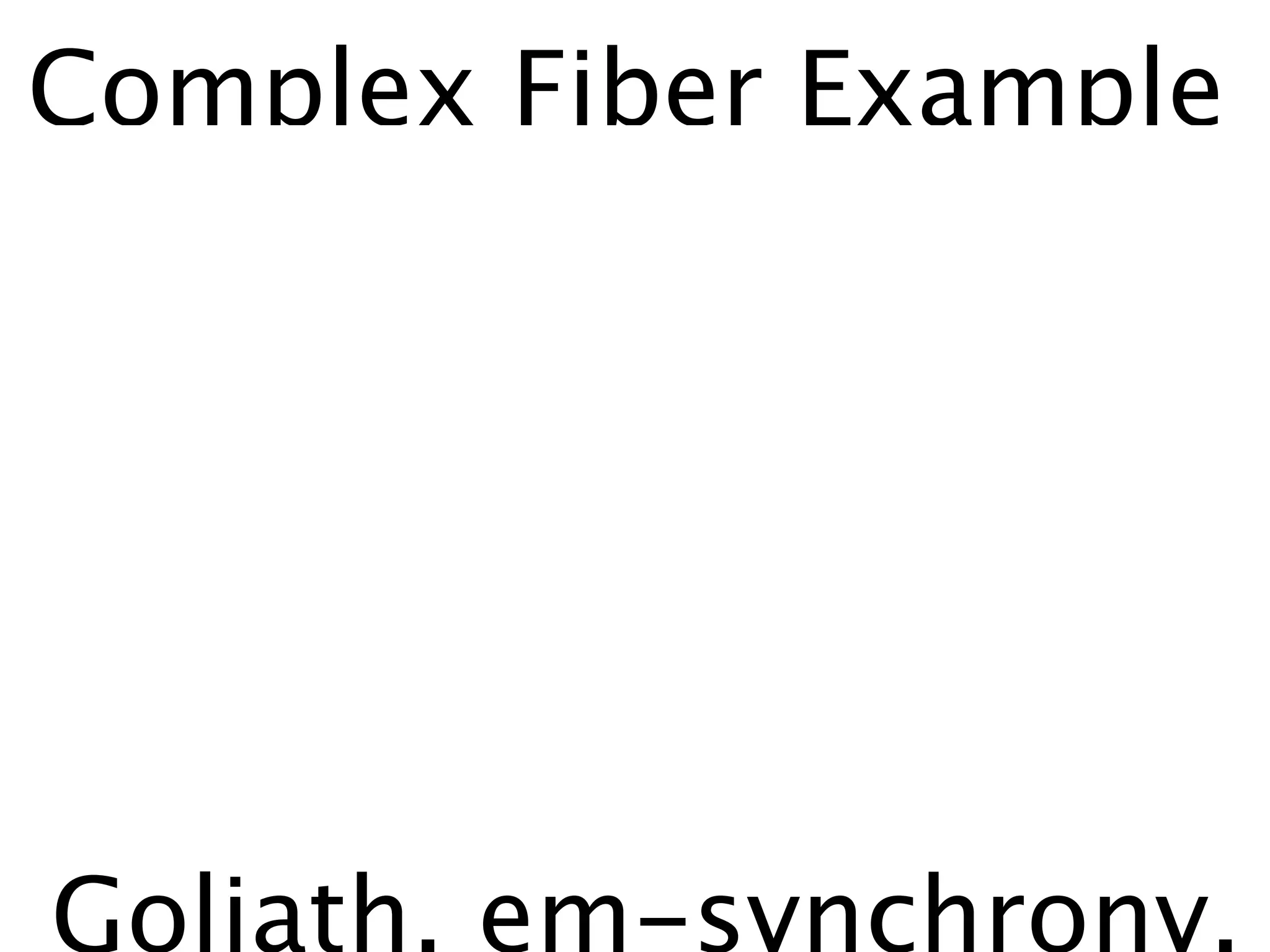 Complex Fiber Example




Goliath, em-synchrony,
 