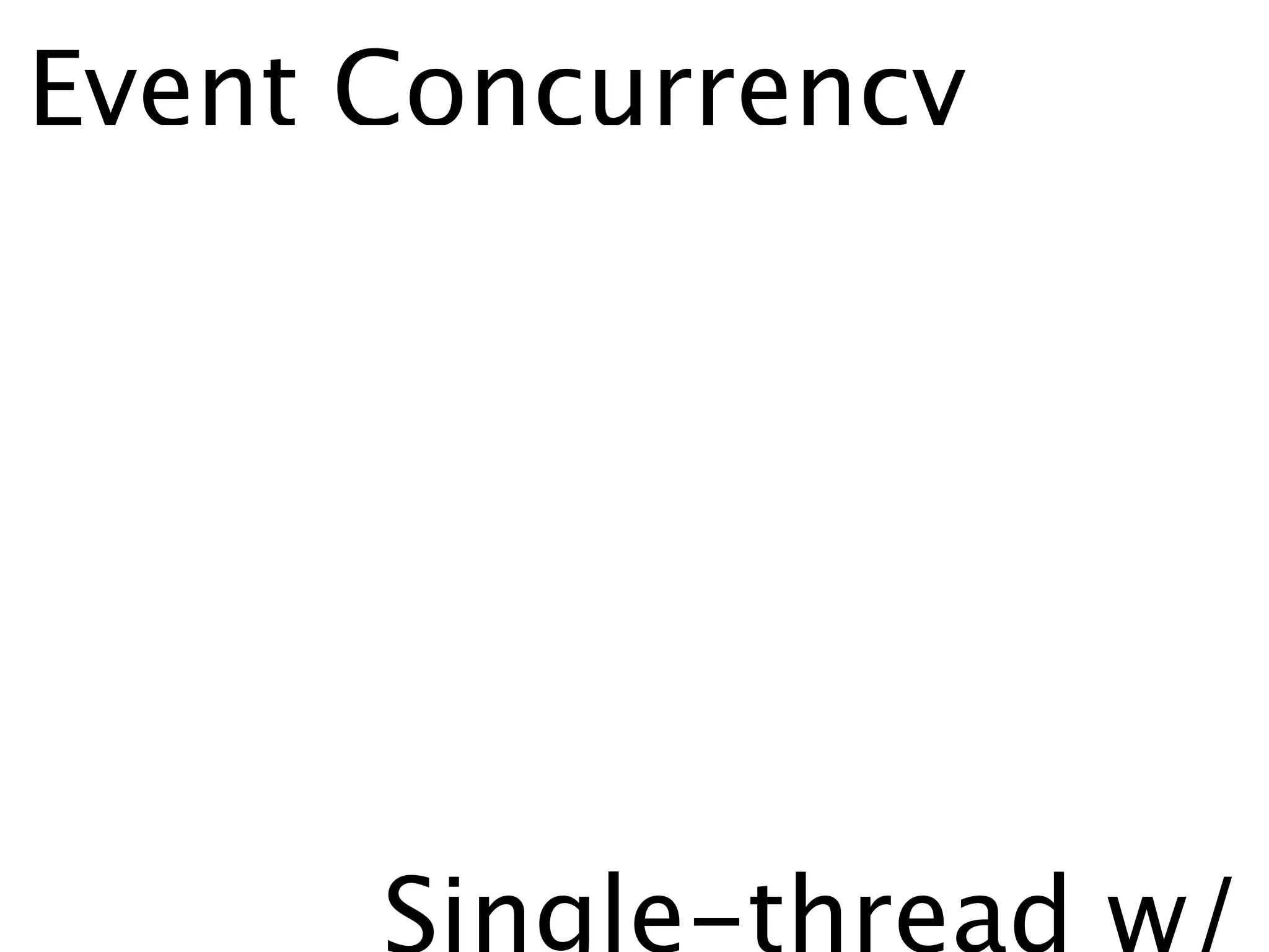 Event Concurrency




      Single-thread w/
 