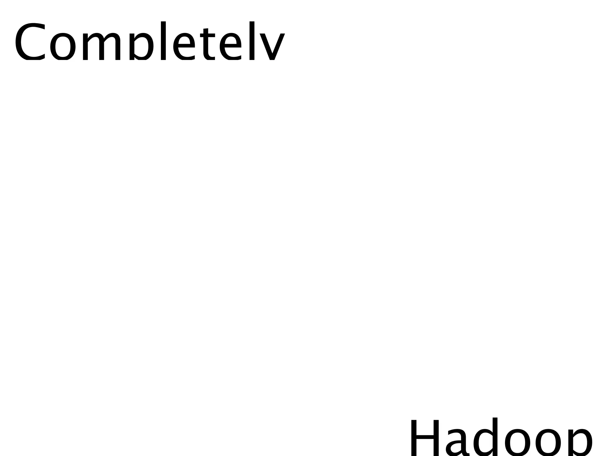 Completely




             Hadoop
 