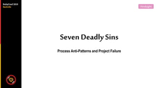 Seven Deadly Sins
Process Anti-Patterns and Project Failure
HindsightHindsight
 