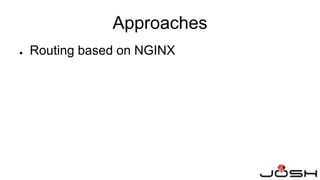 ● Routing based on NGINX
Approaches
 