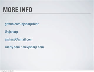MORE INFO

       github.com/ajsharp/bldr

       @ajsharp

       ajsharp@gmail.com

       zaarly.com / alexjsharp.com




Friday, September 30, 2011
 