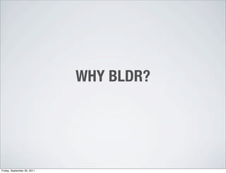 WHY BLDR?




Friday, September 30, 2011
 