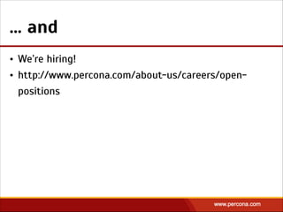 … and
• We’re hiring!
• http://www.percona.com/about-us/careers/open-
positions
 