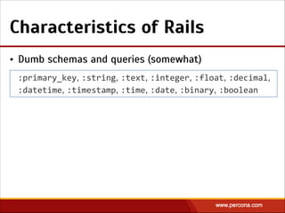 • Dumb schemas and queries (somewhat)
Characteristics of Rails
:primary_key, :string, :text, :integer, :float, :decimal, 

:datetime, :timestamp, :time, :date, :binary, :boolean
 
