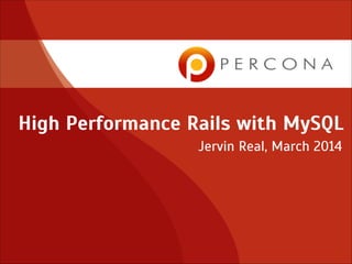 High Performance Rails with MySQL
Jervin Real, March 2014
 