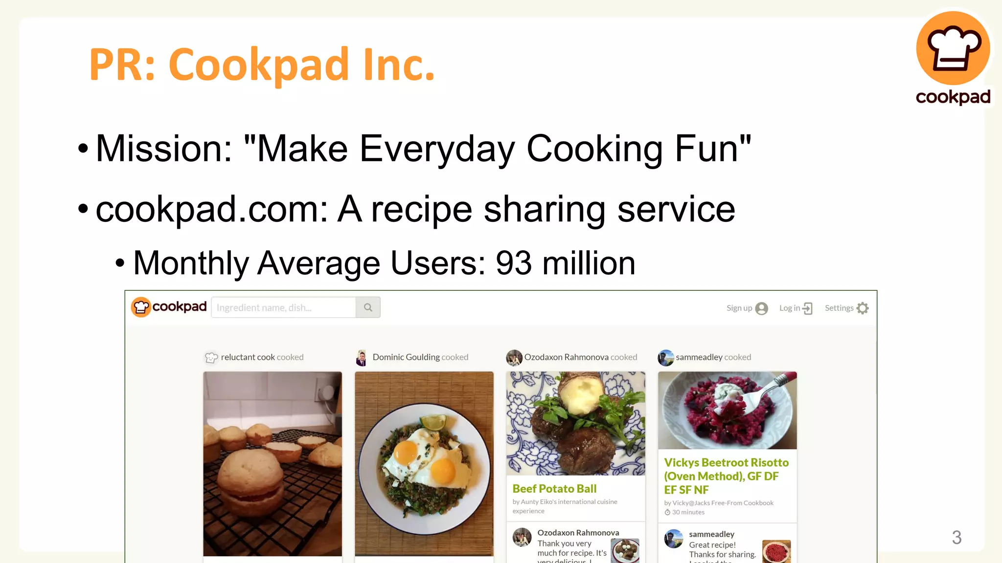 PR: Cookpad Inc. • Mission: "Make Everyday Cooking Fun" • cookpad.com: A recipe sharing service • Monthly Average Users: 93 million 3 