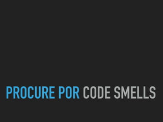 PROCURE POR CODE SMELLS
 