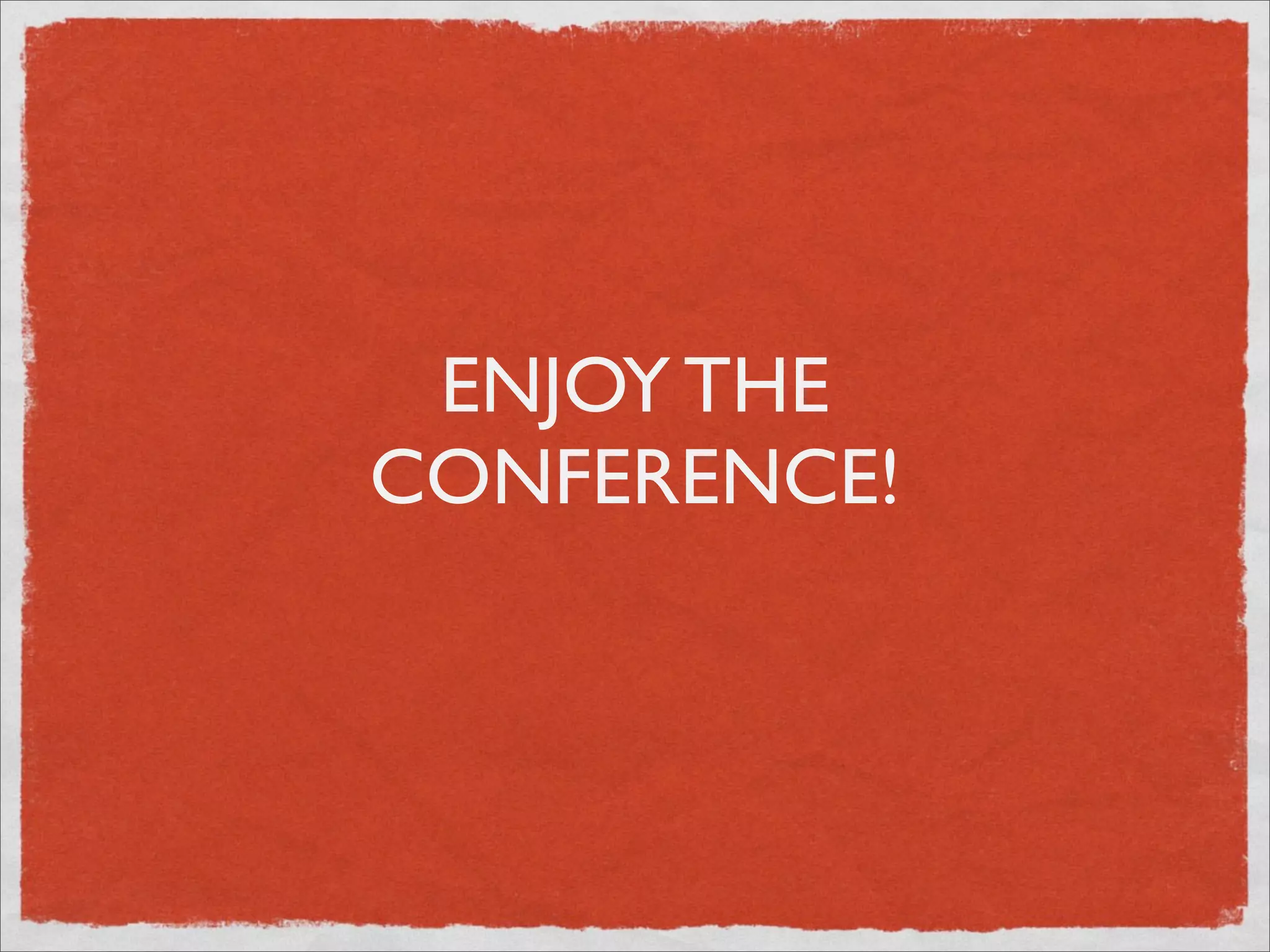 ENJOY THE
CONFERENCE!
 
