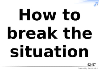 Powered by Rabbit 0.6.1
How to
break the
situation
62/97
 