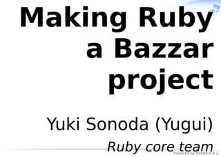Powered by Rabbit 0.6.1
Making Ruby
a Bazzar
project
Yuki Sonoda (Yugui)
Ruby core team
 