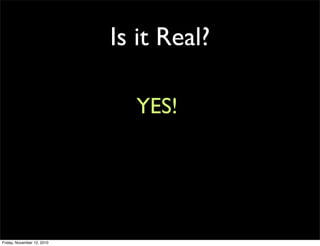 YES!
Is it Real?
Friday, November 12, 2010
 