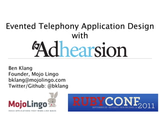 Evented Telephony Application Design
               with


Ben Klang
Founder, Mojo Lingo
bklang@mojolingo.com
Twitter/Github: @bklang
 
