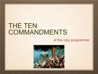 THE TEN
COMMANDMENTS
of the ruby programmer