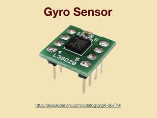 Gyro Sensor
http://akizukidenshi.com/catalog/g/gK-06779/
 