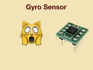 Gyro Sensor
🙀
 