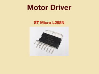 Motor Driver
ST Micro L298N
 