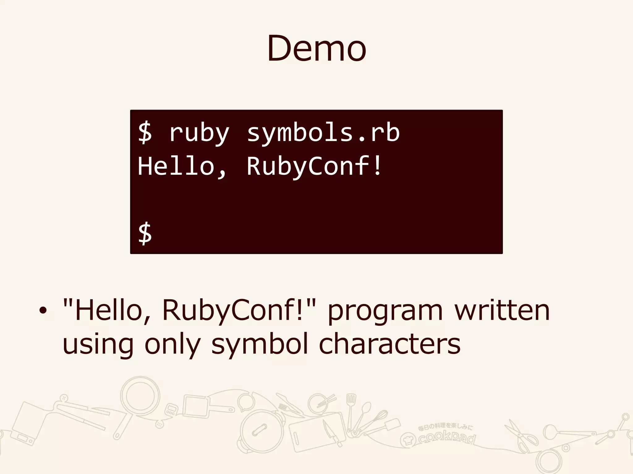 Demo
• "Hello, RubyConf!" program written
using only symbol characters
$ ruby symbols.rb
Hello, RubyConf!
$
 
