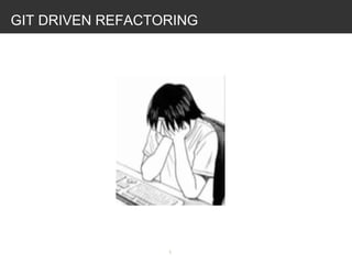 GIT DRIVEN REFACTORING

 