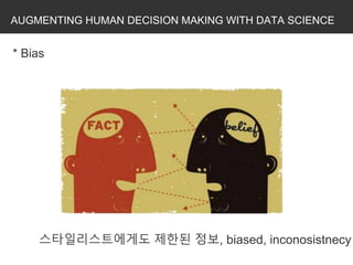 AUGMENTING HUMAN DECISION MAKING WITH DATA SCIENCE
* Bias
스타일리스트에게도 제한된 정보, biased, inconosistnecy
 