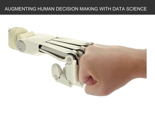 AUGMENTING HUMAN DECISION MAKING WITH DATA SCIENCE
 