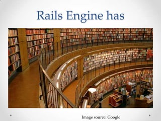 Rails Engine has




        Image source: Google
 