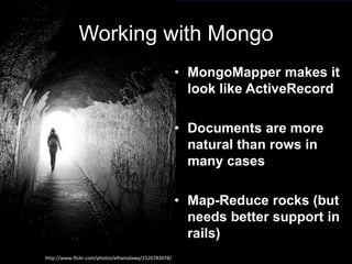 Working with Mongo<br />MongoMapper makes it look like ActiveRecord<br />Documents are more natural than rows in many case...