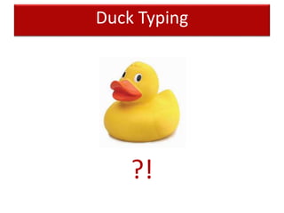 Duck Typing
?!
 