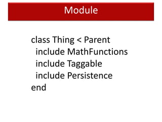 Module
class Thing < Parent
include MathFunctions
include Taggable
include Persistence
end
 
