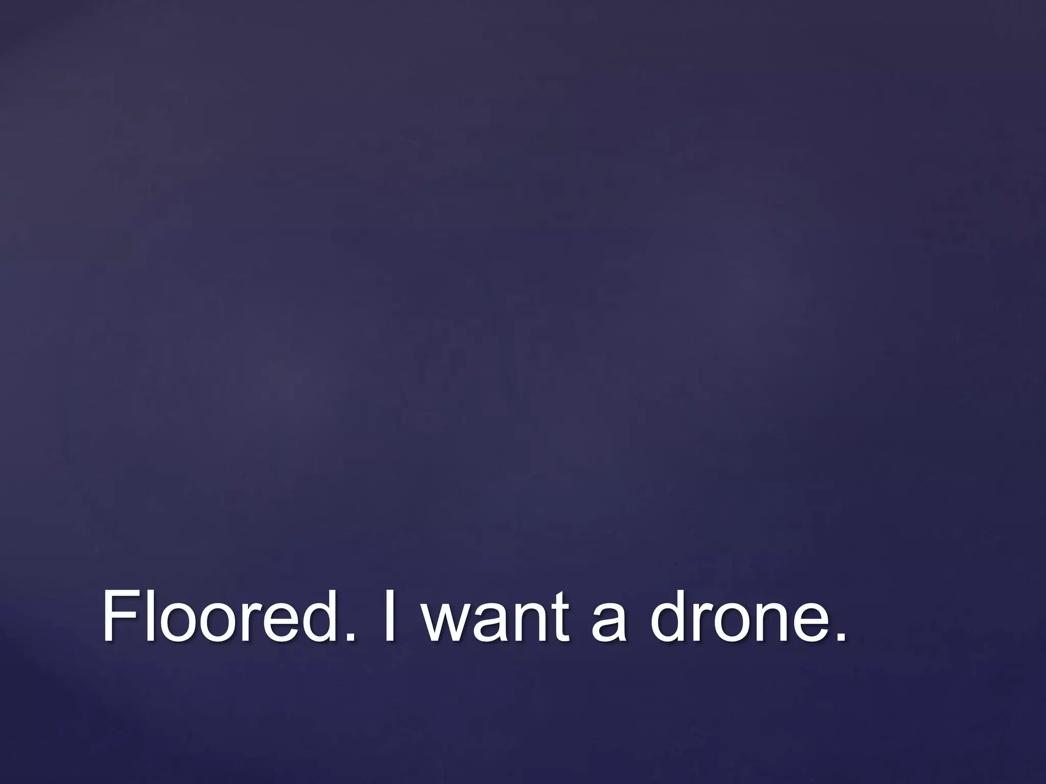 Floored. I want a drone.
 
