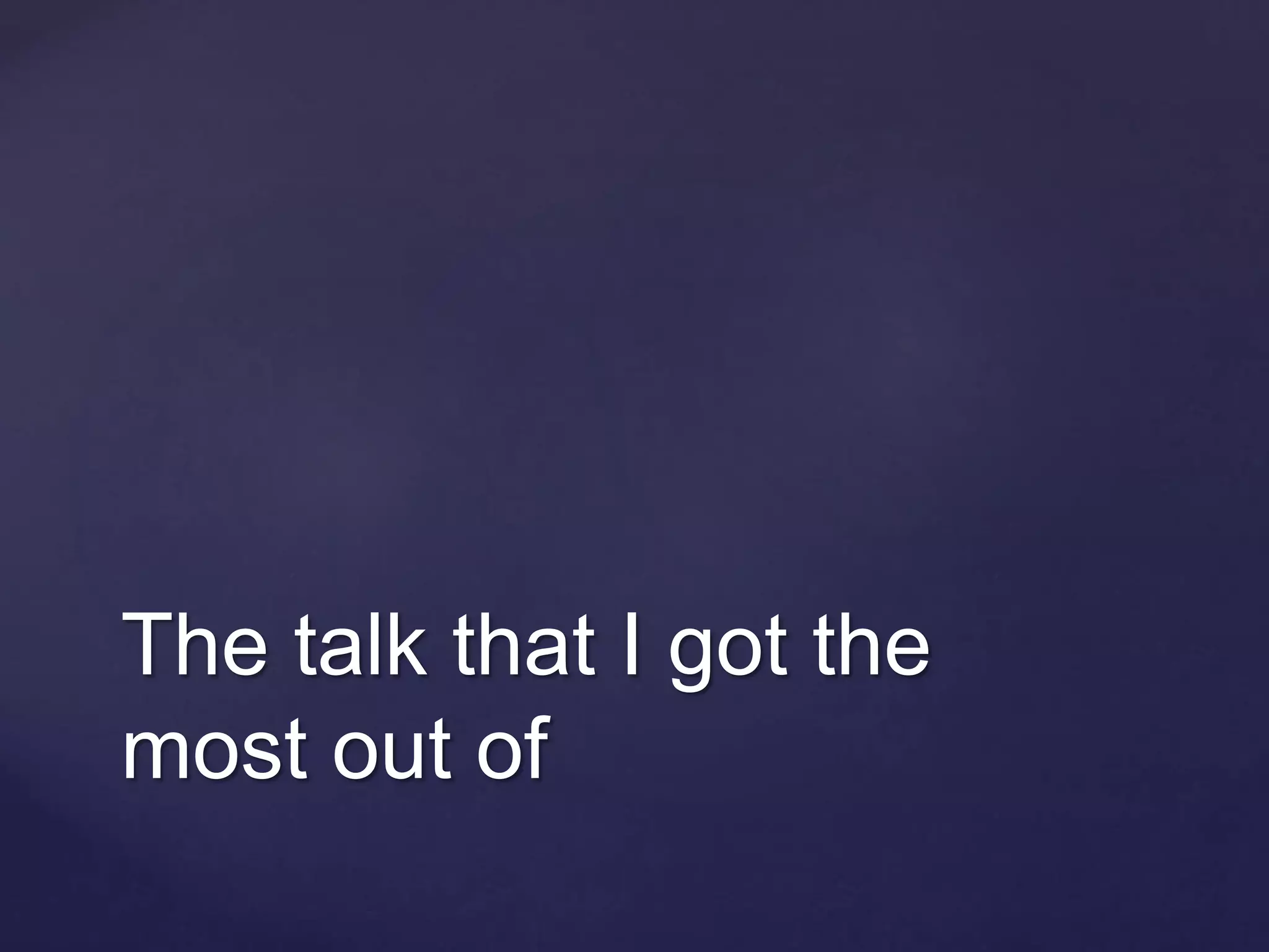 The talk that I got the
most out of
 