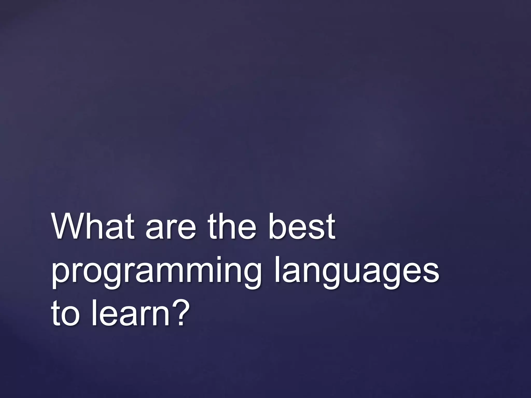 What are the best
programming languages
to learn?
 