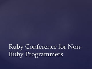 Ruby Conference for Non-
Ruby Programmers
 
