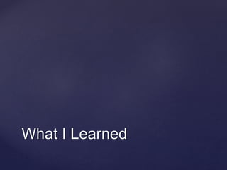 What I Learned
 