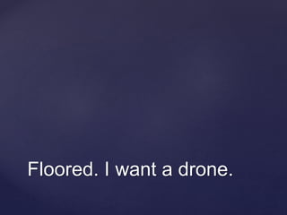 Floored. I want a drone.
 