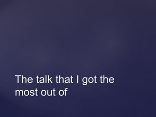 The talk that I got the
most out of
 