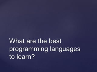 What are the best
programming languages
to learn?
 