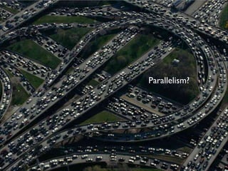Parallelism?
 