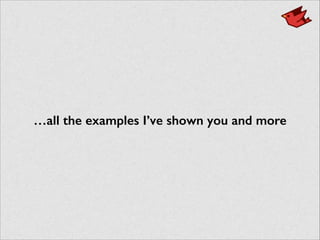 …all the examples I’ve shown you and more
 