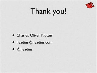 Thank you!
• Charles Oliver Nutter	

• headius@headius.com	

• @headius
 