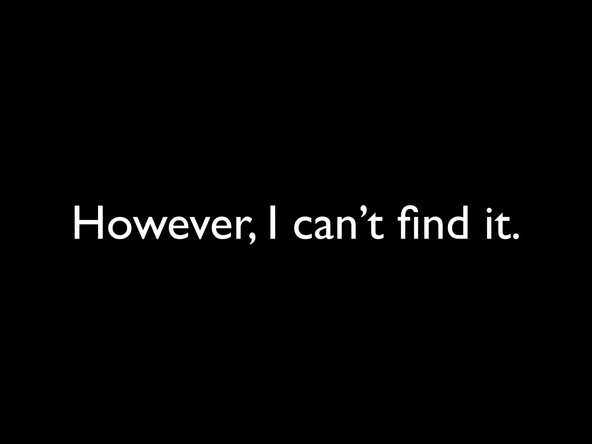 However, I can’t ﬁnd it.
 