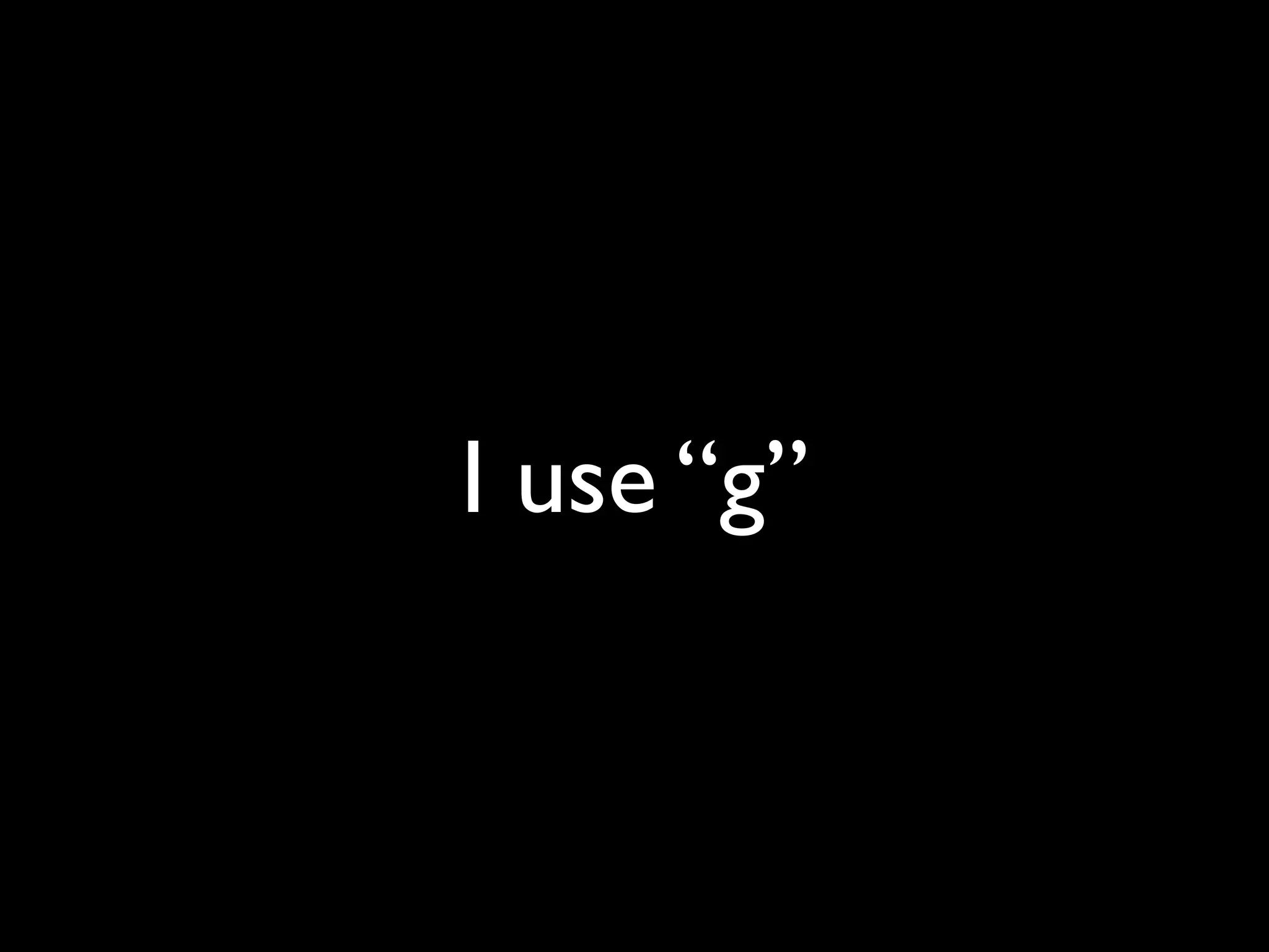 I use “g”
 