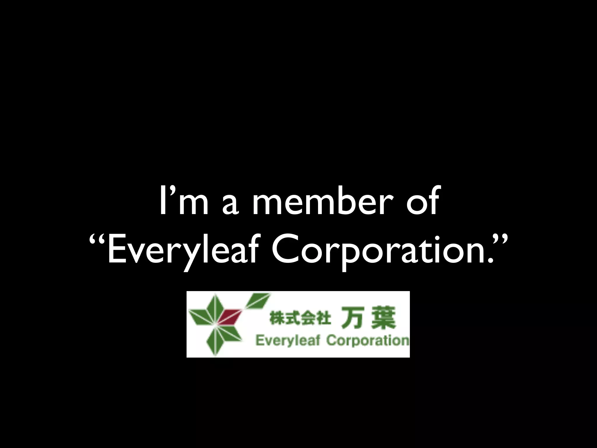 I’m a member of
“Everyleaf Corporation.”
 
