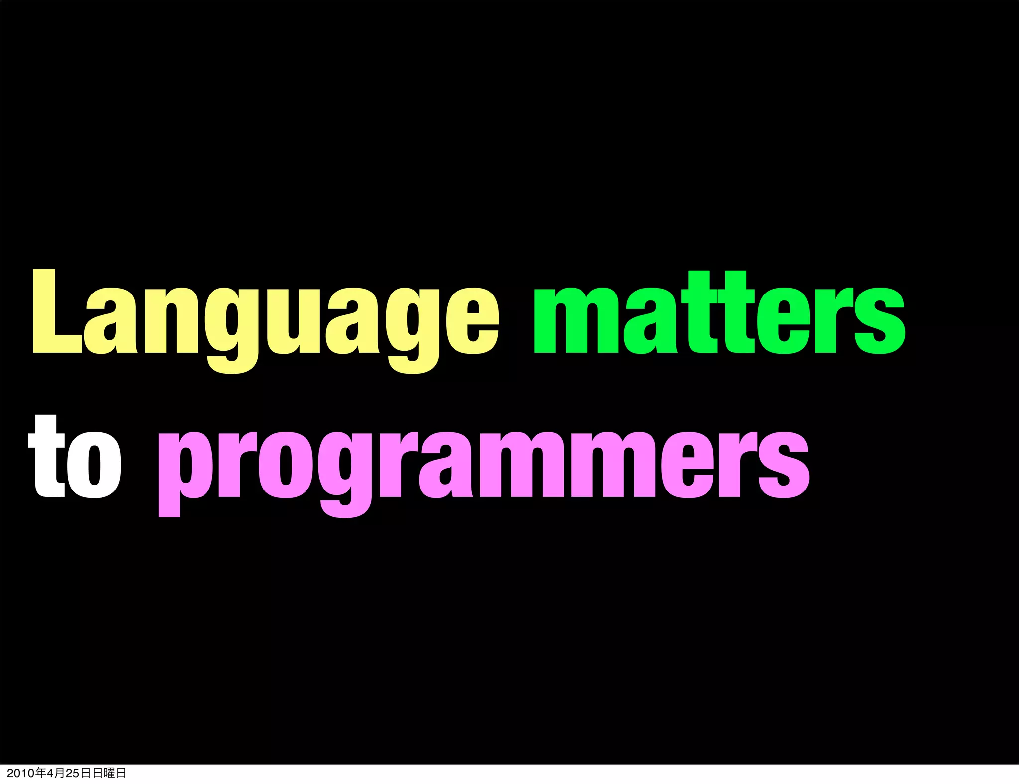 Language matters
   to programmers

2010   4   25
 