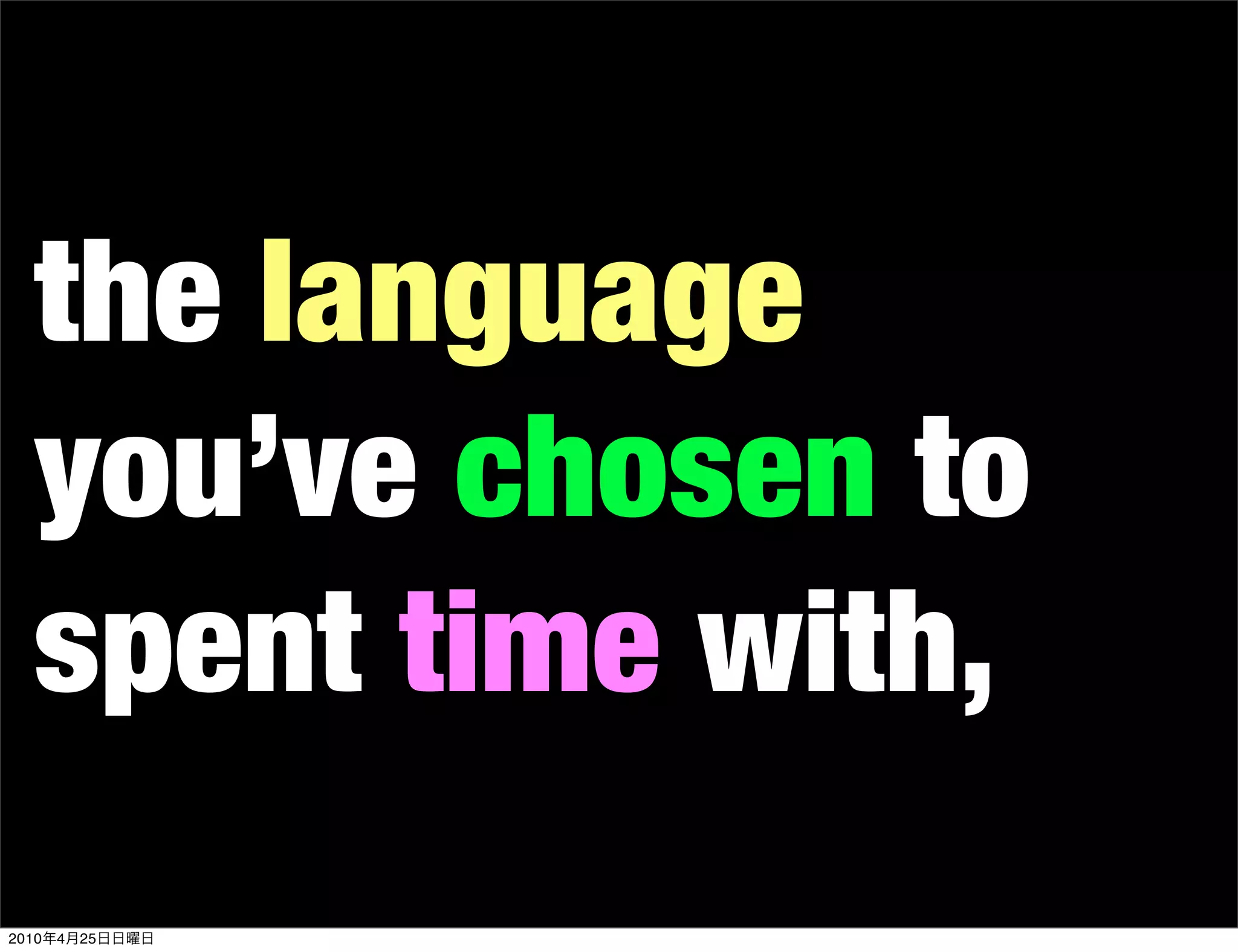 the language
   you’ve chosen to
   spent time with,
2010   4   25
 